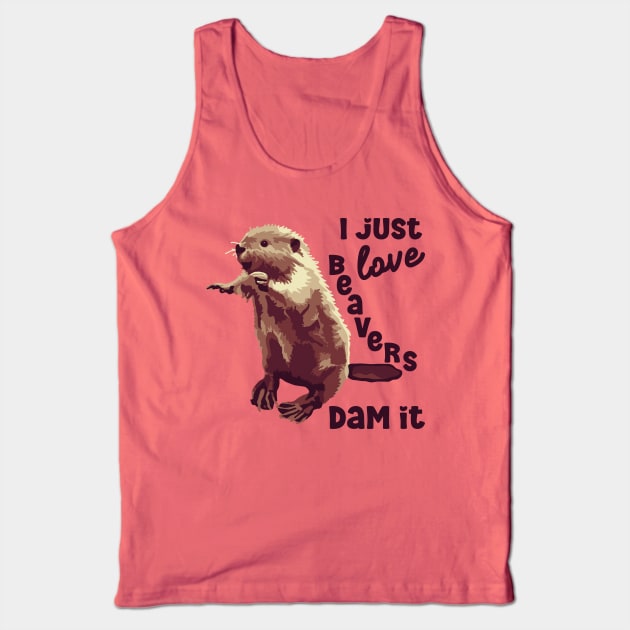 I Just Love Beavers Dam It Tank Top by Slightly Unhinged